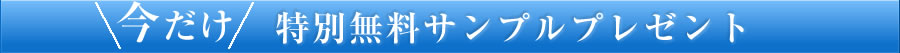 今だけ　特別無料サンプルプレゼント